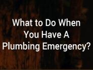 What to Do When You Have A Plumbing Emergency?
