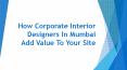 How Corporate Interior Designers In Mumbai Add Value To Your Site PowerPoint PPT Presentation