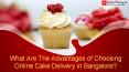 What Are The Advantages of Choosing Online Cake Delivery in Bangalore?
