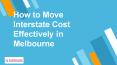 How to Move  Interstate Cost Effectively in Melbourne PowerPoint PPT Presentation