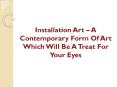 Installation Art – A Contemporary Form Of Art Which Will Be A Treat For Your Eyes PowerPoint PPT Presentation