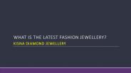 What is the latest fashion jewellery?