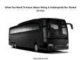 What You Need To Know About Hiring A Indianapolis Bus Rental Service PowerPoint PPT Presentation