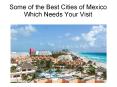 Some of the Best Cities of Mexico Which Needs Your Visit PowerPoint PPT Presentation