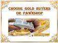 Choose Gold Buyers or Pawnshop