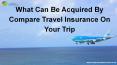 What Can Be Acquired By Compare Travel Insurance On Your Trip? PowerPoint PPT Presentation