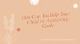 How Can You Help Your Child in Achieving Goals PowerPoint PPT Presentation