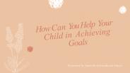 How Can You Help Your Child in Achieving Goals