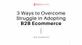 3 Ways to Overcome Struggle in Adopting B2B Ecommerce PowerPoint PPT Presentation