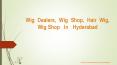 Wig Dealers, Wig Shop, Hair Wig, Wig Shop	In Hyderabad PowerPoint PPT Presentation