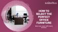 How To Select Perfect Office Furniture PowerPoint PPT Presentation