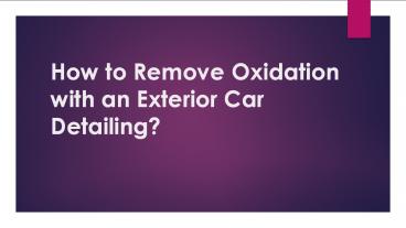 How to Remove Oxidation with an Exterior Car Detailing?