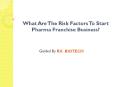 What are the risk factors to start pharma franchise business? PowerPoint PPT Presentation
