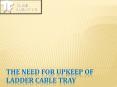 Need for Upkeep Of Ladder Cable Tray PowerPoint PPT Presentation