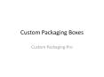 Custom Packaging Boxes PowerPoint PPT Presentation