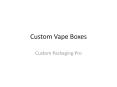 Custom Vape Boxes PowerPoint PPT Presentation