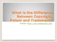What is the Difference Between Copyright, Patent and Trademark? PowerPoint PPT Presentation
