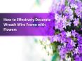 How to Effectively Decorate Wreath Wire Frame with Flowers PowerPoint PPT Presentation
