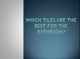 Which Tiles are the Best for the Bathroom? PowerPoint PPT Presentation