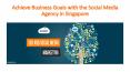 Achieve Business Goals with the Social Media Agency in Singapore PowerPoint PPT Presentation