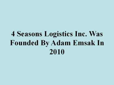 4 Seasons Logistics Inc. Was Founded By Adam Emsak In 2010