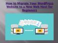 How to Migrate Your WordPress Website to a New Web Host for Beginners PowerPoint PPT Presentation