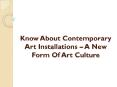 Know About Contemporary Art Installations – A New Form Of Art Culture PowerPoint PPT Presentation