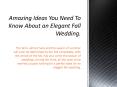 Amazing Ideas You Need To Know About an Elegant Fall Wedding. PowerPoint PPT Presentation
