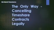 The Only Way - Cancelling Timeshare Contracts Legally