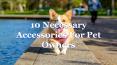 10 Necessary Accessories For Pet Owners PowerPoint PPT Presentation