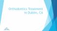 Orthodontic Treatment in Dublin, CA PowerPoint PPT Presentation
