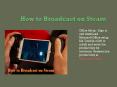 How to Broadcast on Steam PowerPoint PPT Presentation
