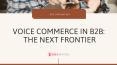 Voice Commerce in B2B: The Next Frontier PowerPoint PPT Presentation