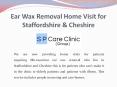 Ear Wax Removal Home Visit for Staffordshire & Cheshire PowerPoint PPT Presentation