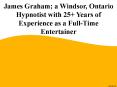 James Graham; a Windsor, Ontario Hypnotist with 25+ Years of Experience as a Full-Time Entertainer PowerPoint PPT Presentation