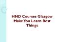 HND Courses Glasgow Make You Learn Best Things PowerPoint PPT Presentation