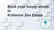 Book your luxury abode in Kohinoor Zen Estate