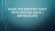 Make The Shipping Easy With Padded Bags | Enviroflute