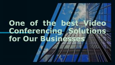 One of the best Video Conferencing Solutions for Our Businesses