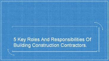 5 Key Roles and Responsibilities that every building construction contractor needs to know