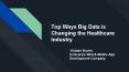Top Ways Big Data is Changing the Healthcare Industry PowerPoint PPT Presentation