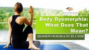 Body Dysmorphia: What Does That Mean?