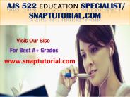 AJS 522 Education Specialist / snaptutorial.com