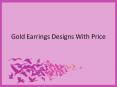 Gold Earrings Designs With Price PowerPoint PPT Presentation