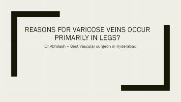 Reasons for varicose veins occur primarily in legs?