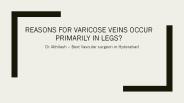 Reasons for varicose veins occur primarily in legs?