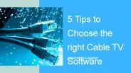 Tips to Choose the right Cable TV Software
