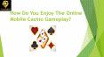 How Do You Enjoy The Online Mobile Casino Gameplay? PowerPoint PPT Presentation