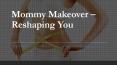 Mommy Makeover – Reshaping You PowerPoint PPT Presentation