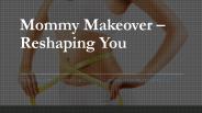 Mommy Makeover – Reshaping You